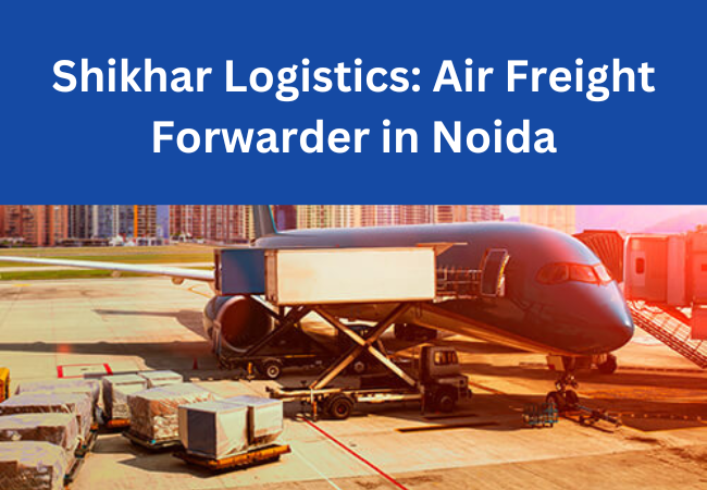 Best Air Freight Forwarders in Noida  SHIKHAR Logistics - Uttar Pradesh - Noida ID1554978